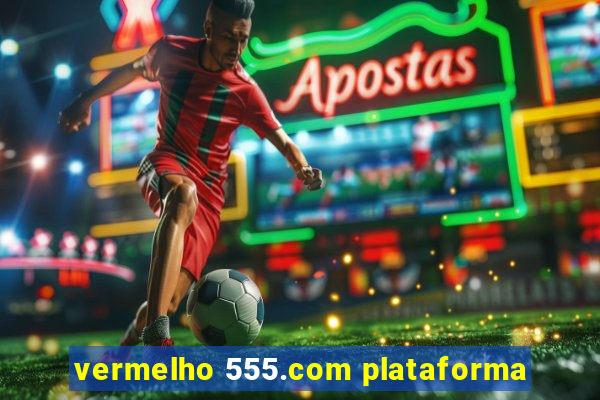 vermelho 555.com plataforma